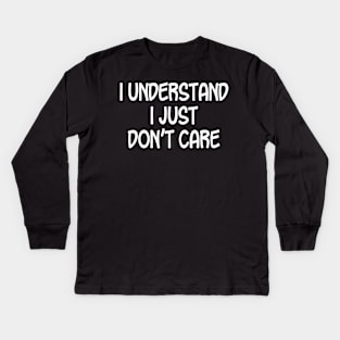 I Understand I Just Don't Care Kids Long Sleeve T-Shirt